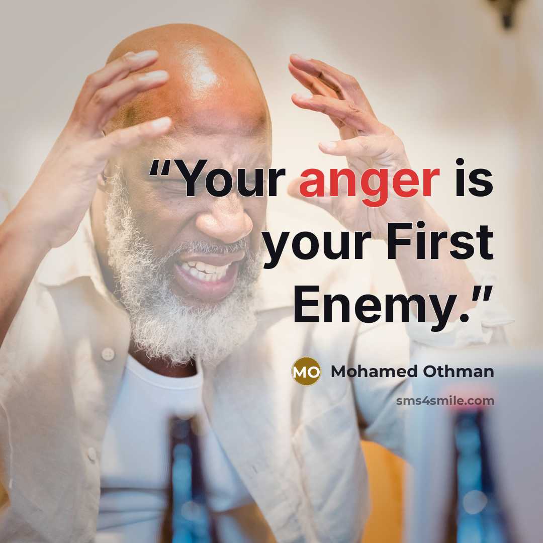 “Your anger is your First Enemy.” quote by Mohamed Othman