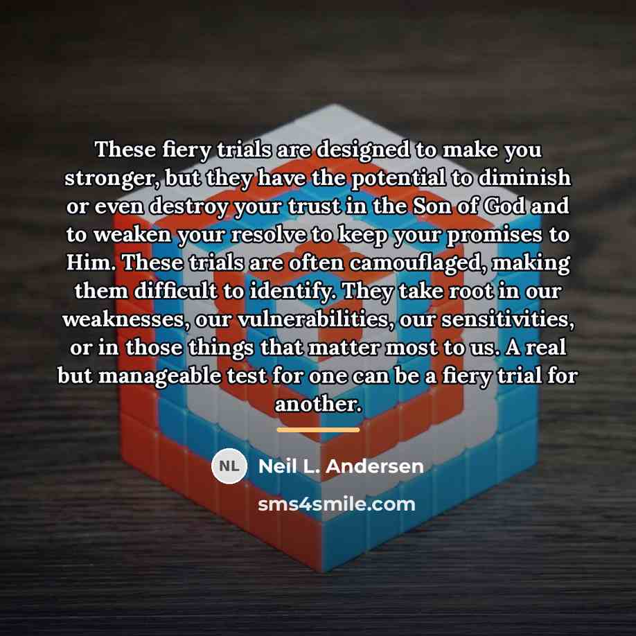 “These fiery trials are designed to make you stronger, but…” quote by Neil L. Andersen