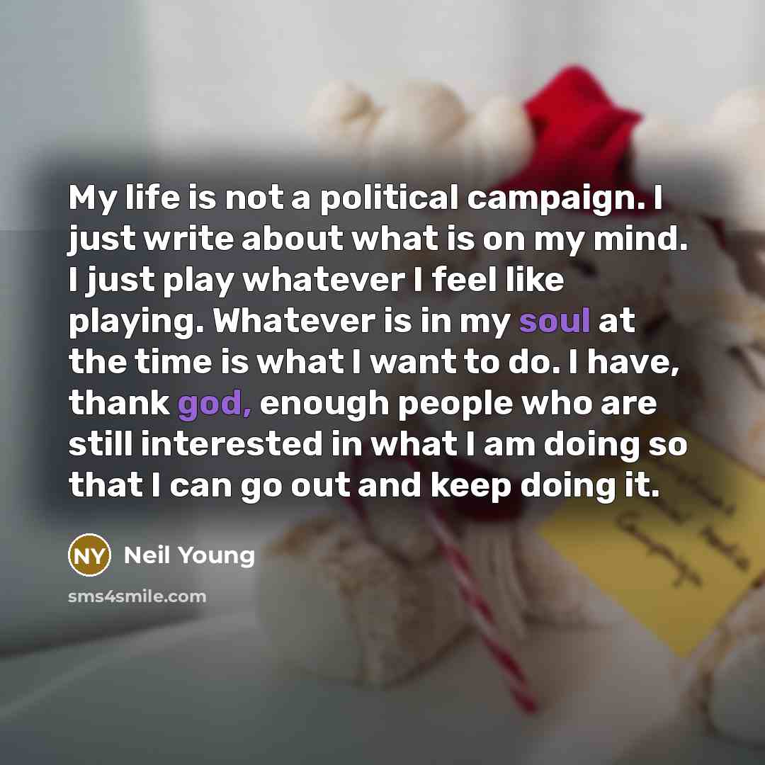 “My life is not a political campaign. I just write…” quote by Neil Young
