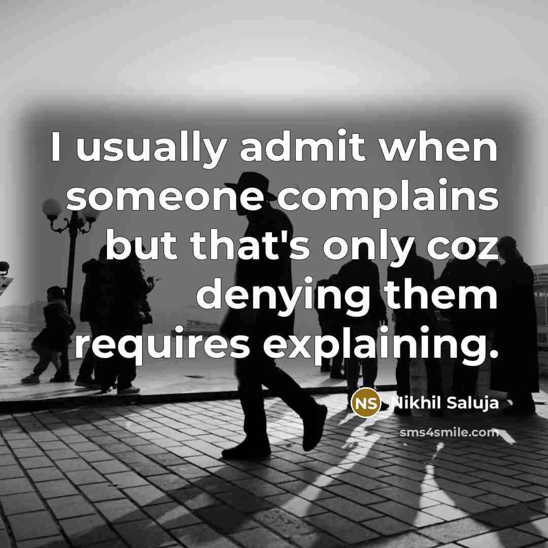 “I usually admit when someone complains but that's only coz denying them requires explaining.” quote by Nikhil Saluja