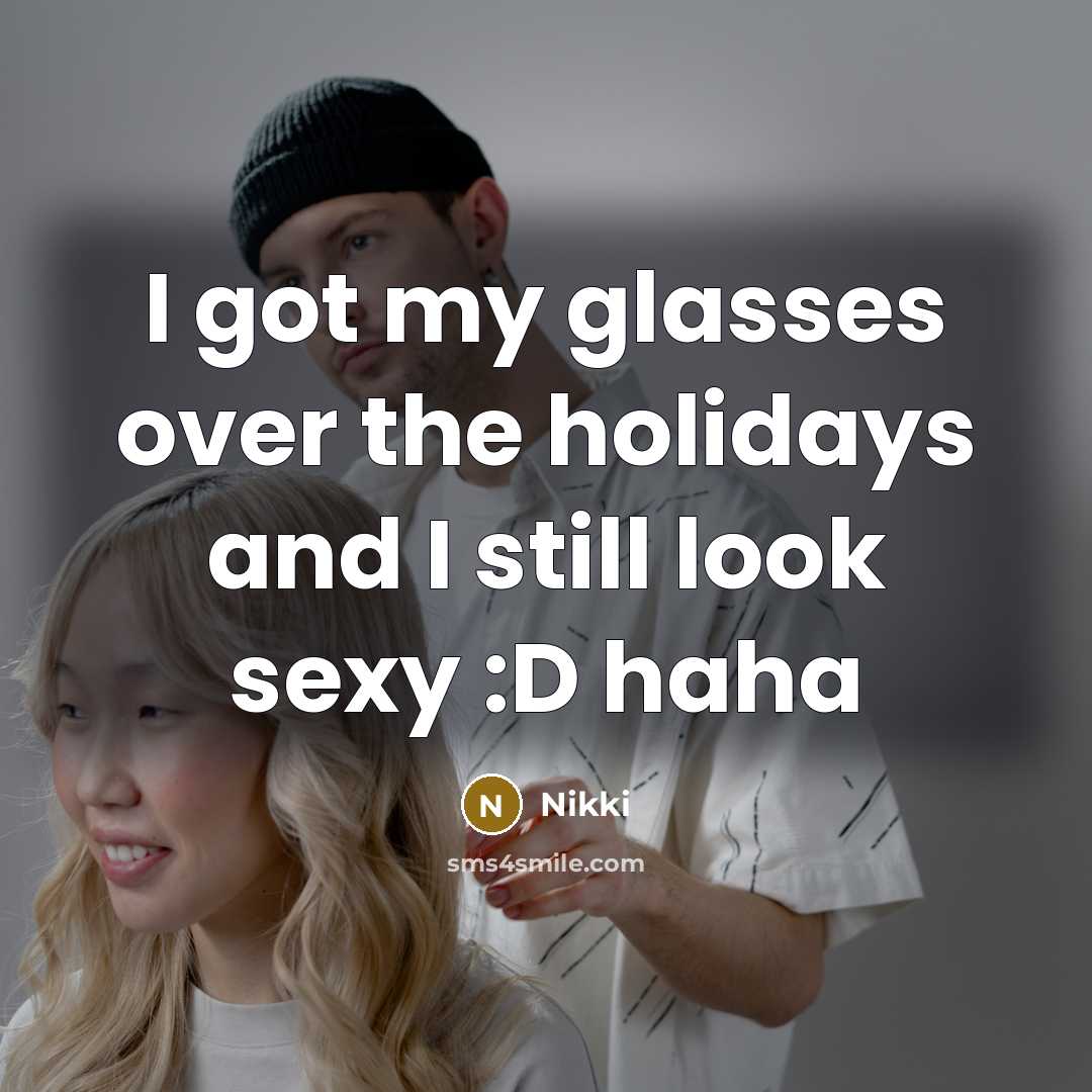 “I got my glasses over the holidays and I still look sexy :D haha” quote by Nikki
