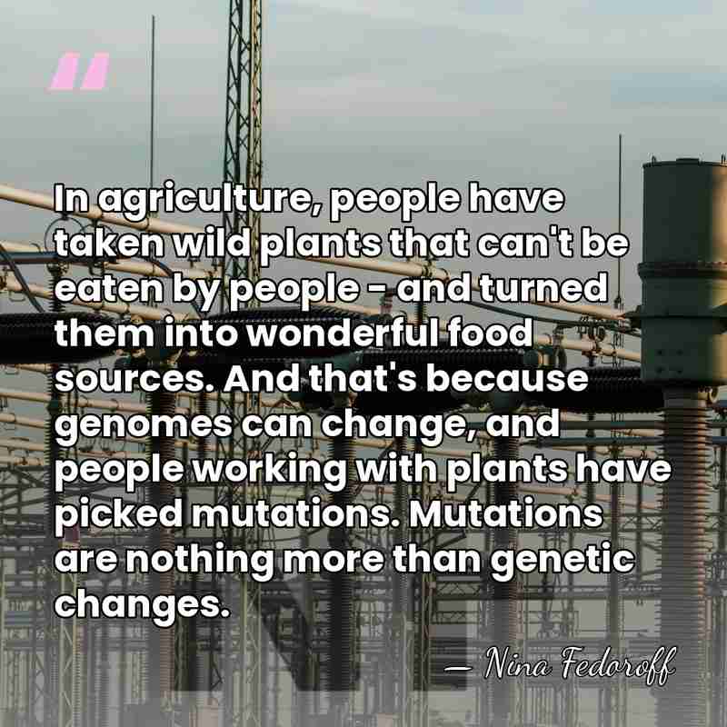 In agriculture, people have taken wild plants that can't be eaten by&hellip; - Nina Fedoroff