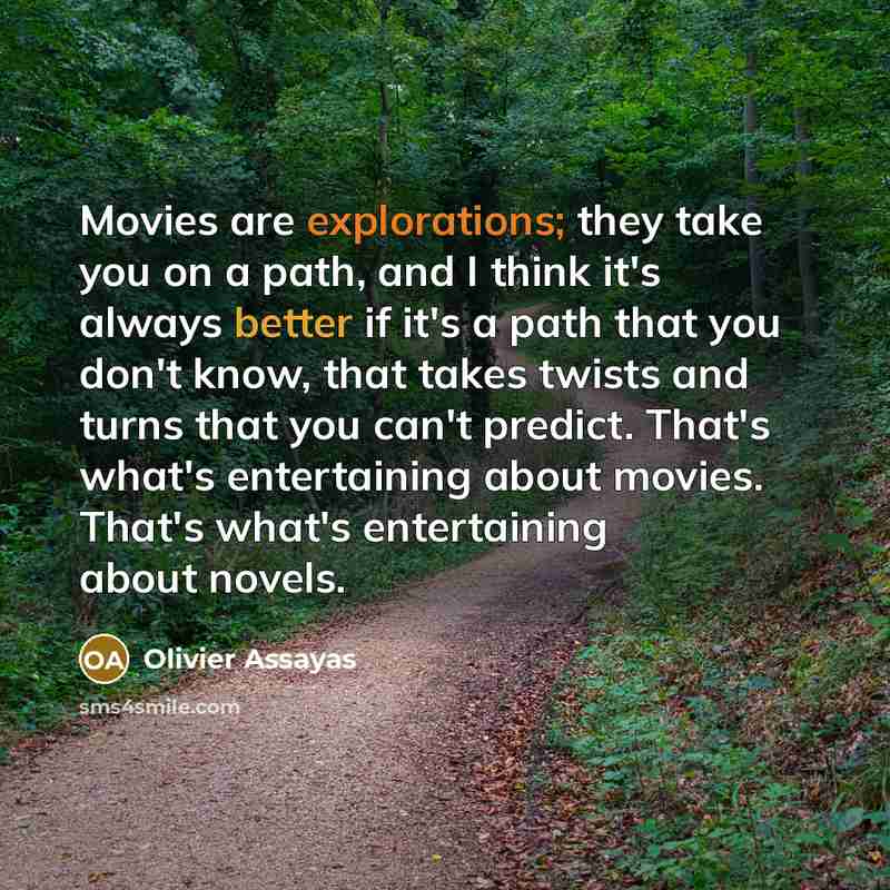 “Movies are explorations; they take you on a path, and…” quote by Olivier Assayas