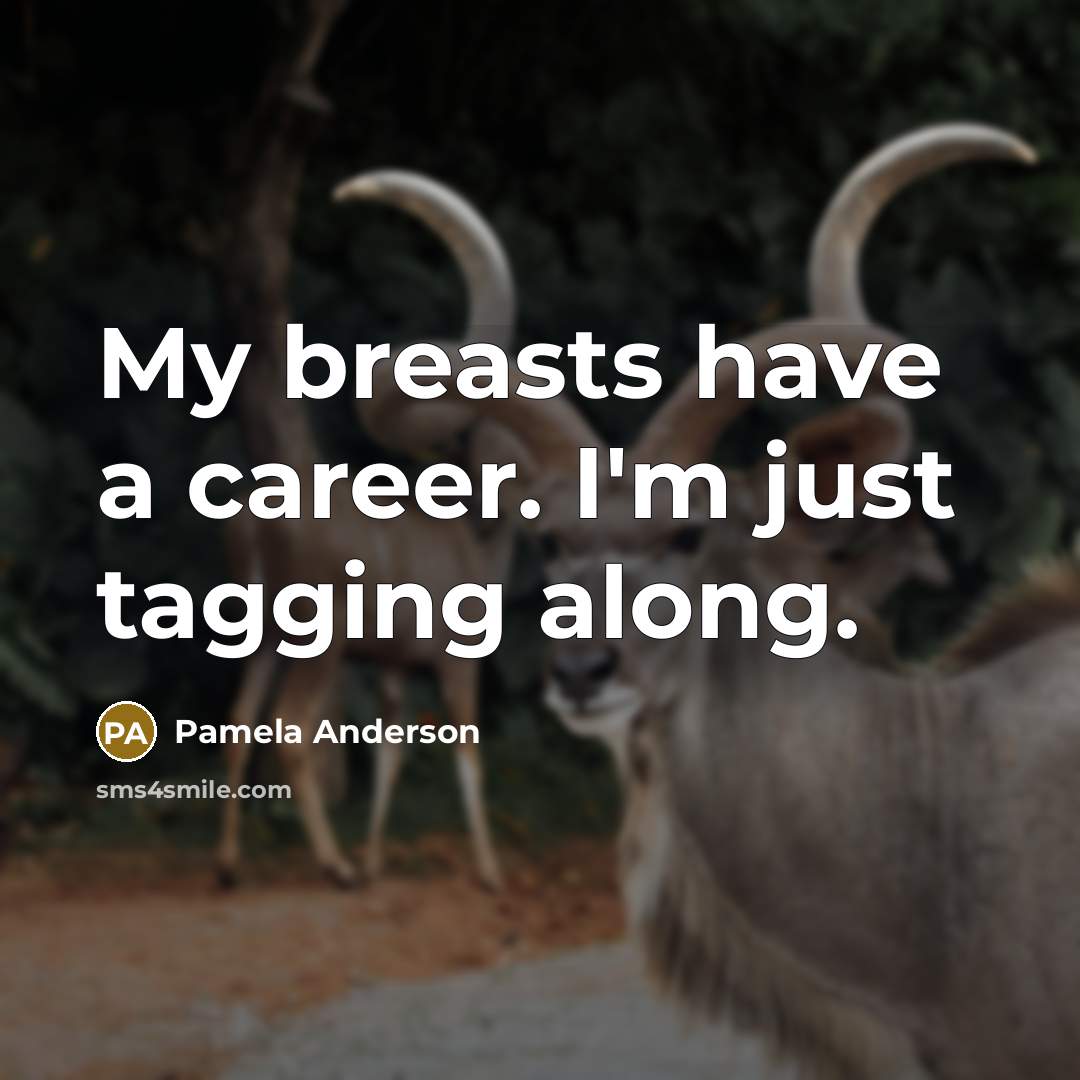 “My breasts have a career. I'm just tagging along.…” quote by Pamela Anderson