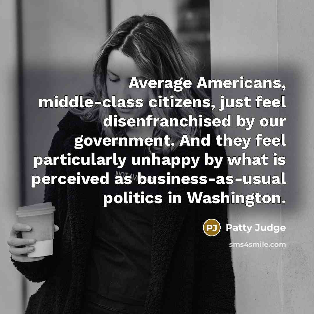 “Average Americans, middle-class citizens, just feel disenfranchised by our government.…” quote by Patty Judge