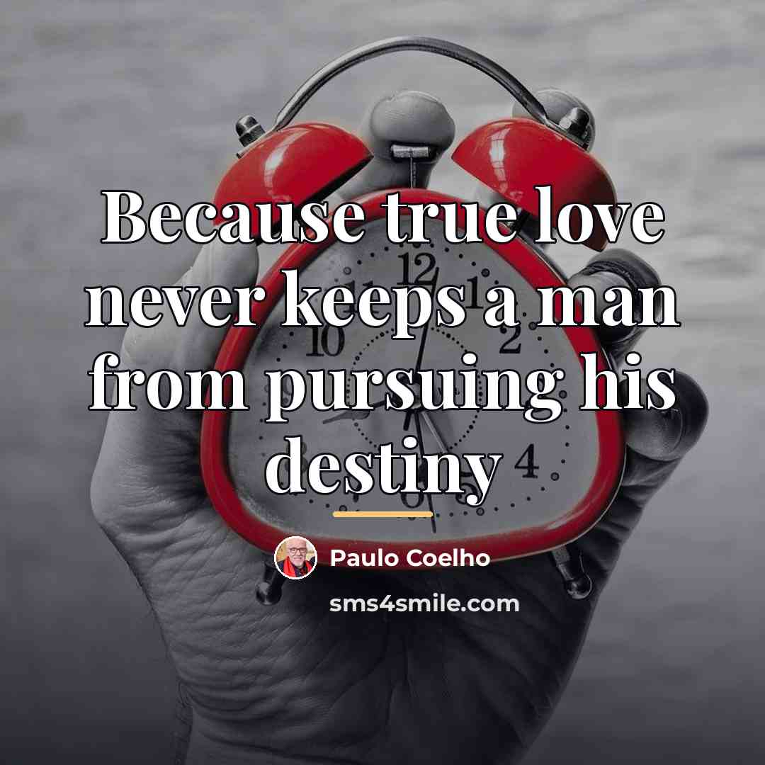 “Because true love never keeps a man from pursuing his…” quote by Paulo Coelho