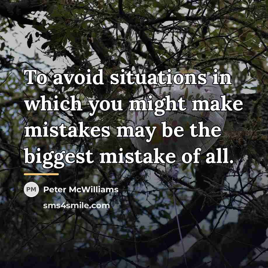 “To avoid situations in which you might make mistakes may…” quote by Peter McWilliams
