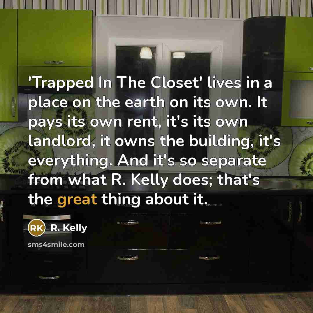 “'Trapped In The Closet' lives in a place on the…” quote by R. Kelly