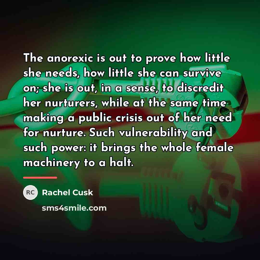 “The anorexic is out to prove how little she needs,…” quote by Rachel Cusk