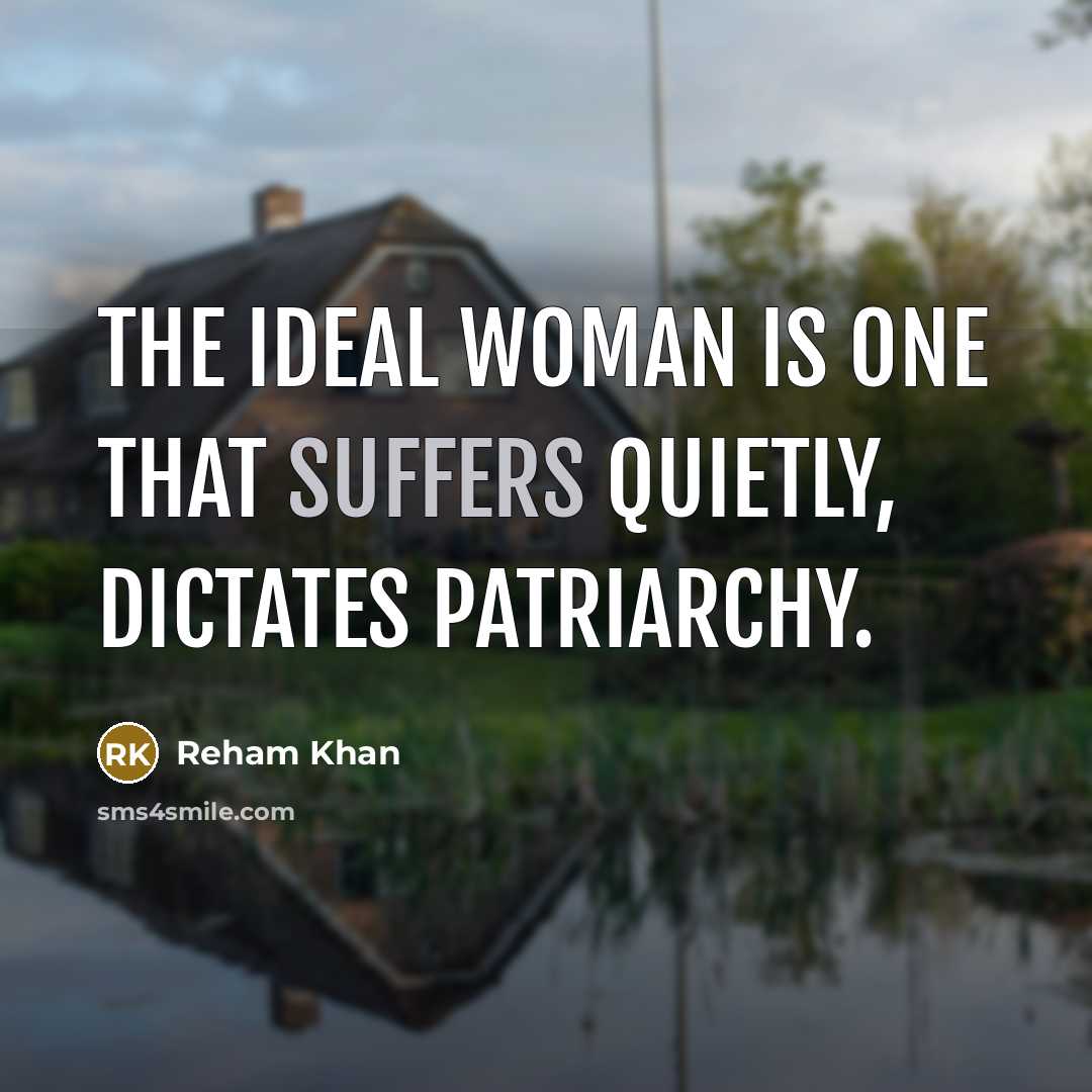 “The ideal woman is one that suffers quietly, dictates patriarchy.…” quote by Reham Khan