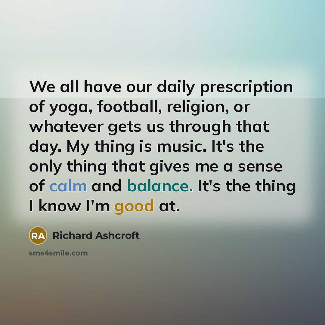 “We all have our daily prescription of yoga, football, religion,…” quote by Richard Ashcroft