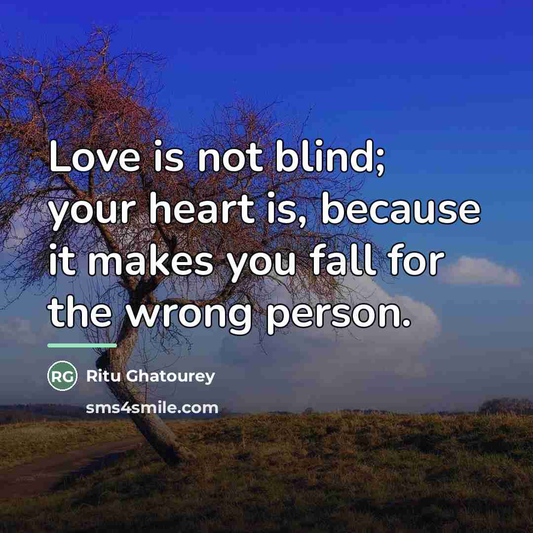 “Love is not blind; your heart is, because it makes…” quote by Ritu Ghatourey