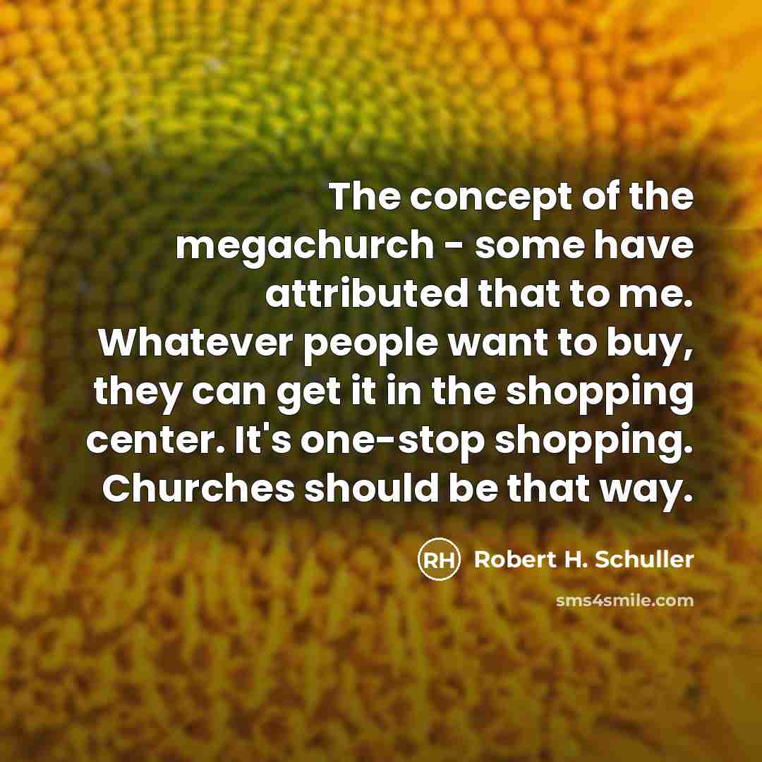 “The concept of the megachurch - some have attributed that…” quote by Robert H. Schuller