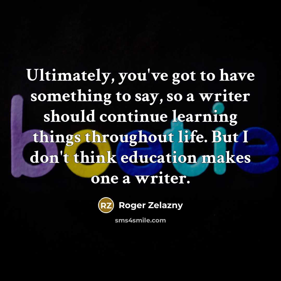 “Ultimately, you've got to have something to say, so a…” quote by Roger Zelazny
