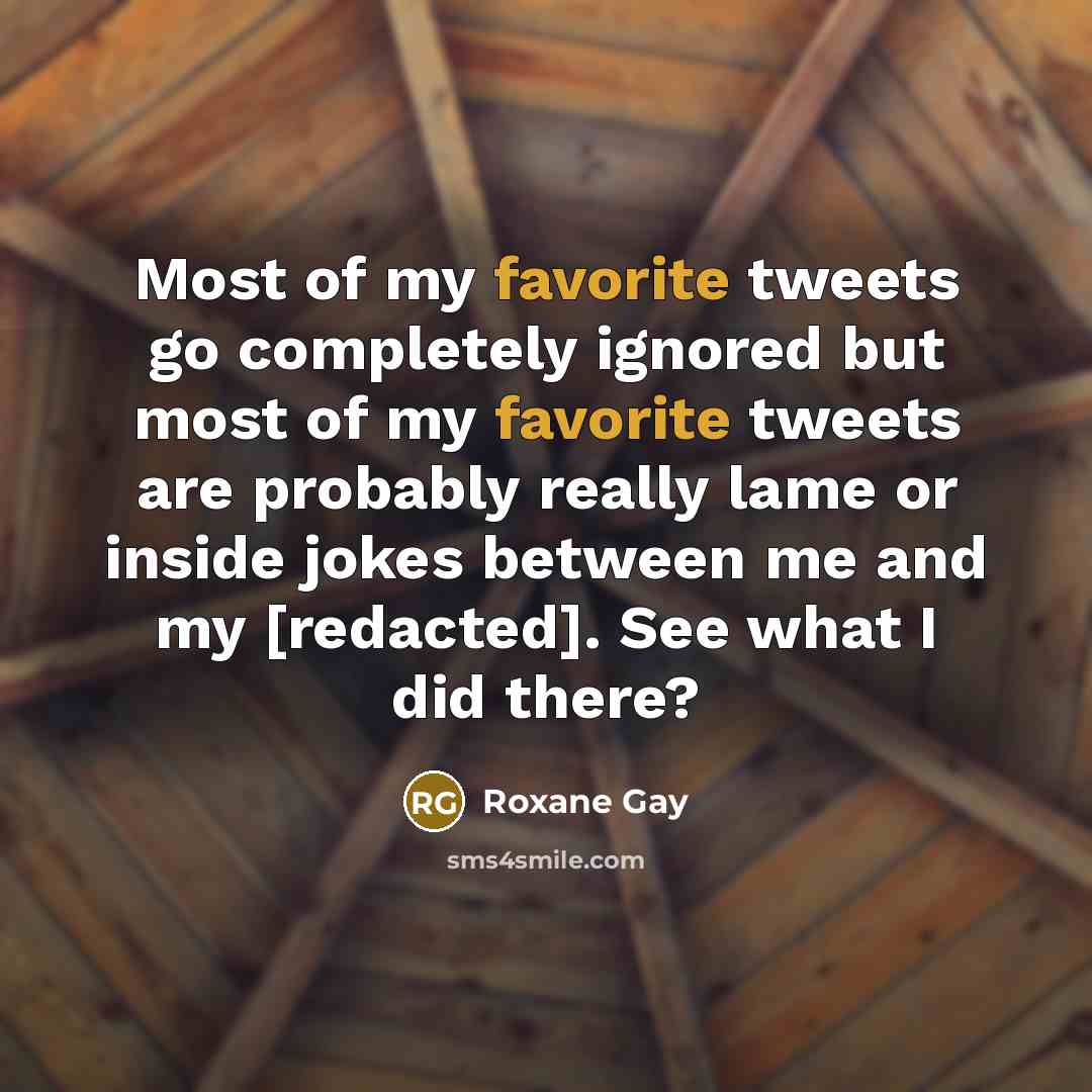 “Most of my favorite tweets go completely ignored but most…” quote by Roxane Gay