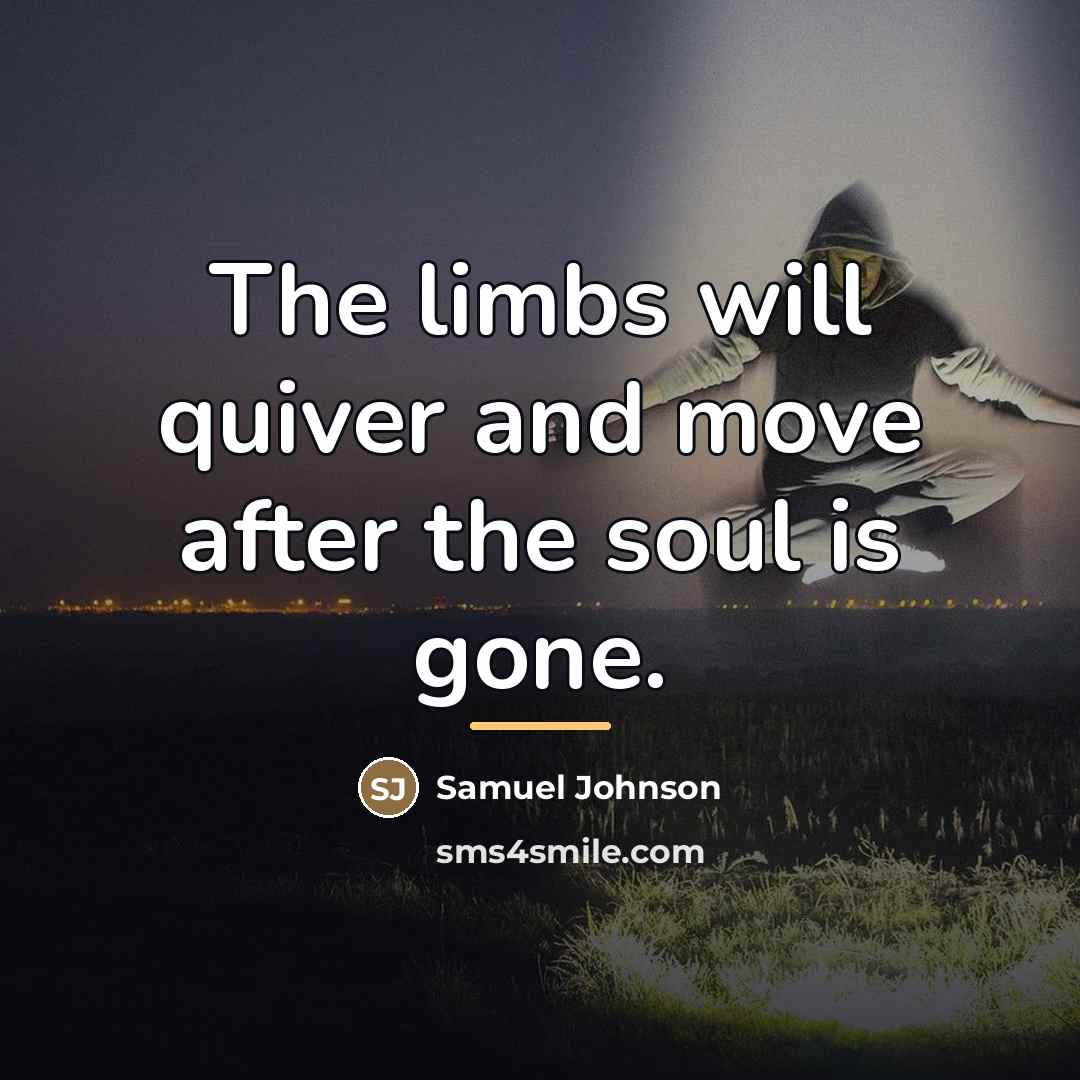 “The limbs will quiver and move after the soul is…” quote by Samuel Johnson