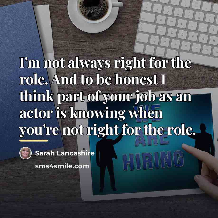 “I'm not always right for the role. And to be…” quote by Sarah Lancashire