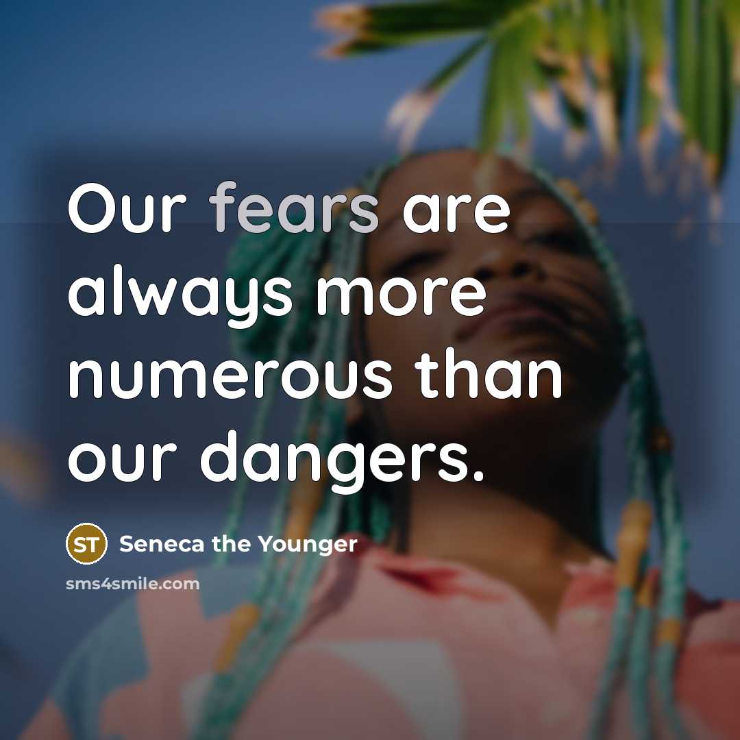 “Our fears are always more numerous than our dangers.…” quote by Seneca the Younger