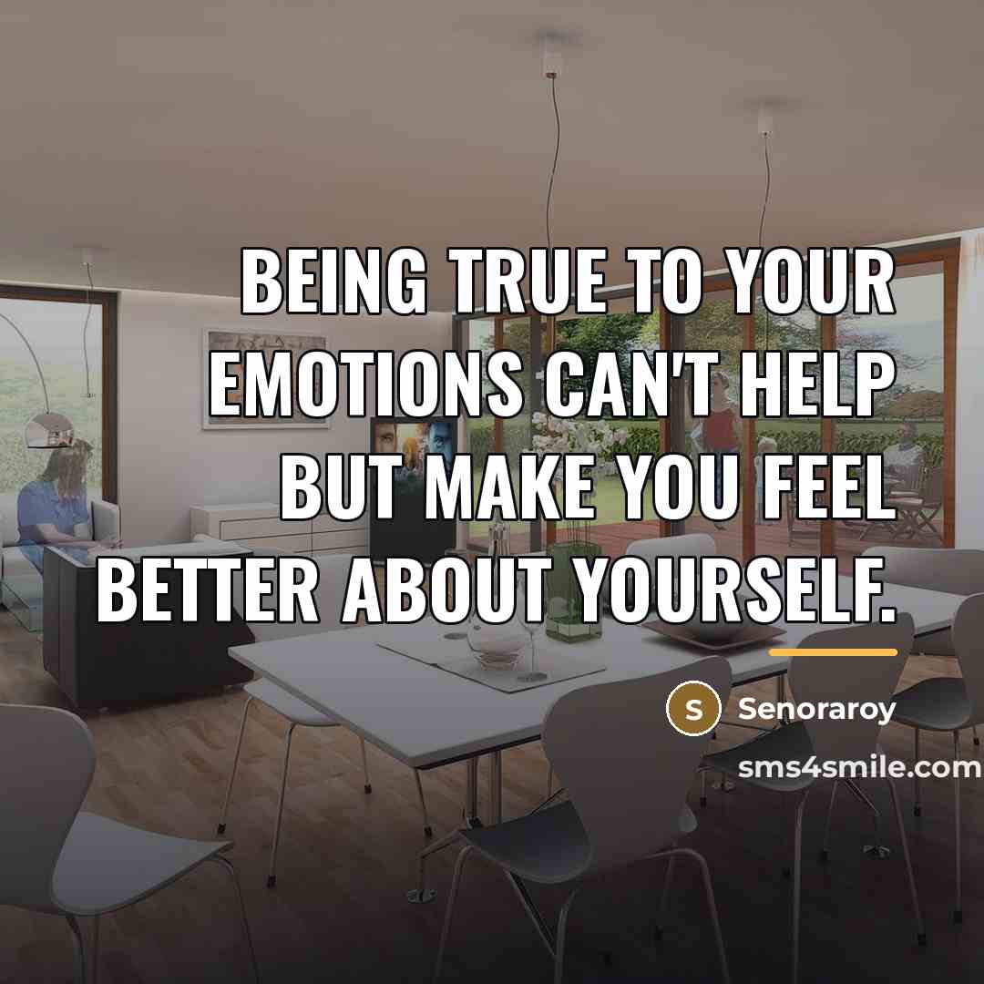 “Being true to your emotions can't help but make you…” quote by Senoraroy