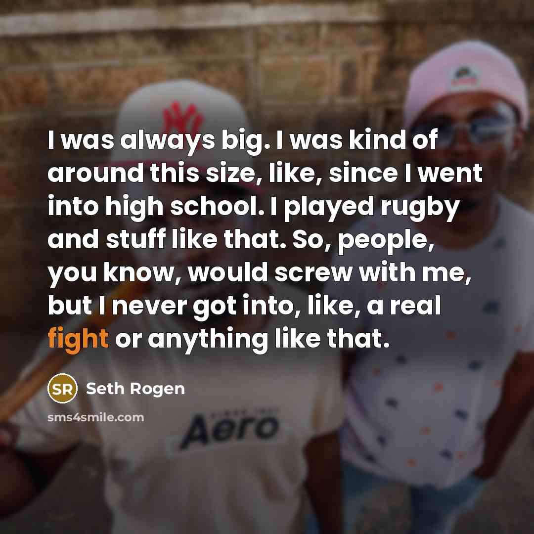“I was always big. I was kind of around this…” quote by Seth Rogen