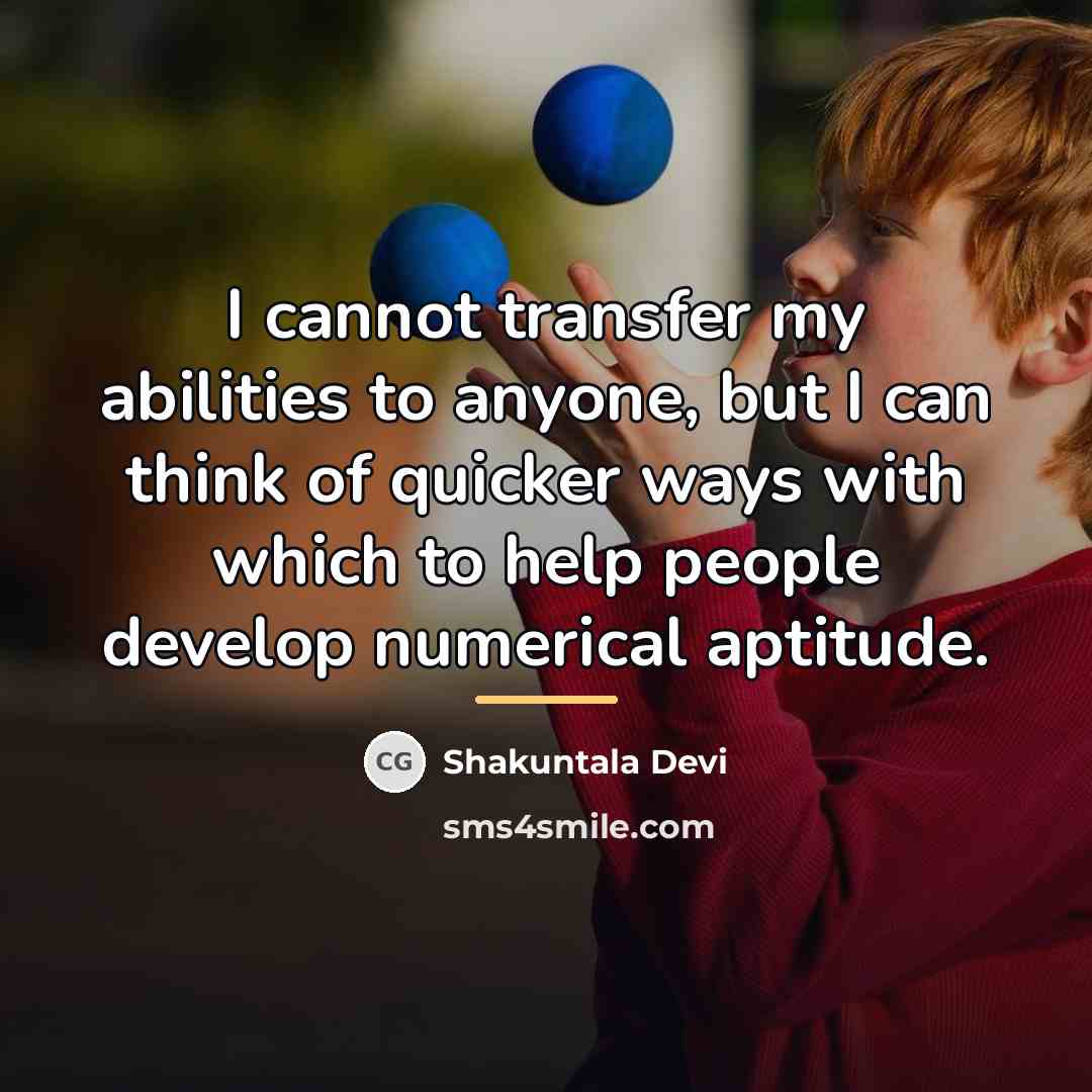 “I cannot transfer my abilities to anyone, but I can…” quote by Shakuntala Devi