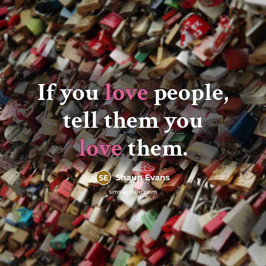 “If you love people, tell them you love them.…” quote by Shaun Evans