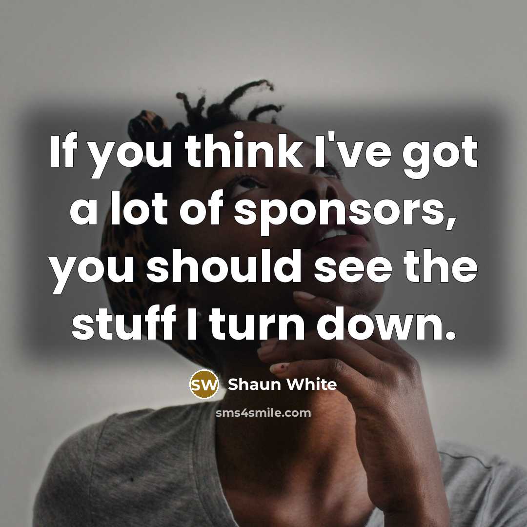 “If you think I've got a lot of sponsors, you…” quote by Shaun White