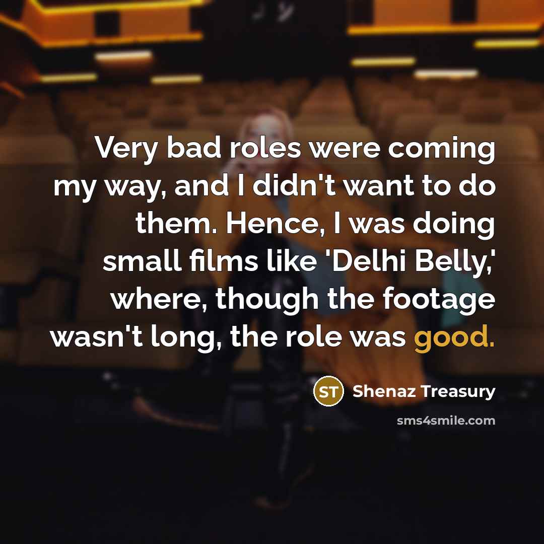 “Very bad roles were coming my way, and I didn't…” quote by Shenaz Treasury