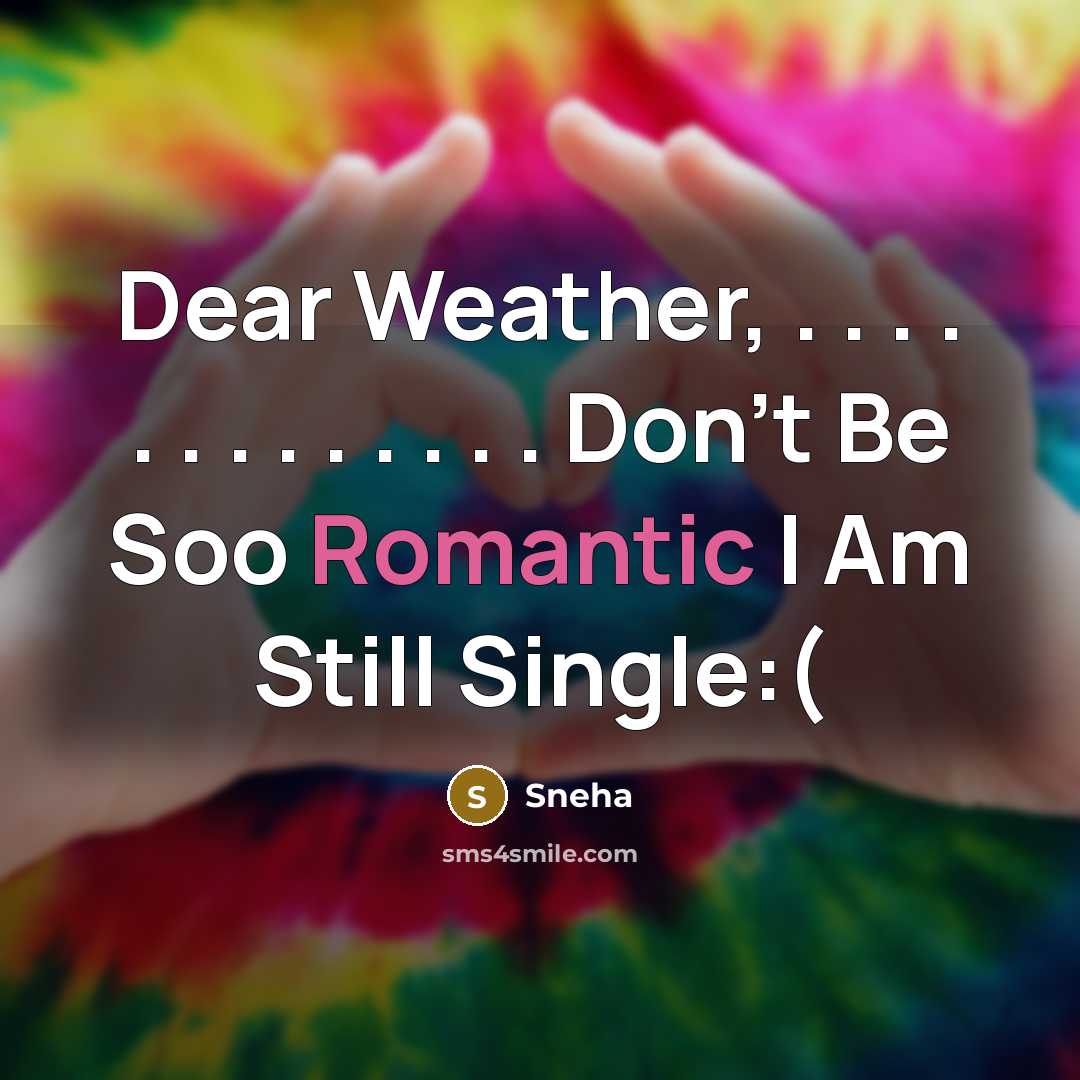 “Dear Weather, . . . . . . . . . . . . . Don't Be Soo Romantic I Am Still Single:(” quote by Sneha