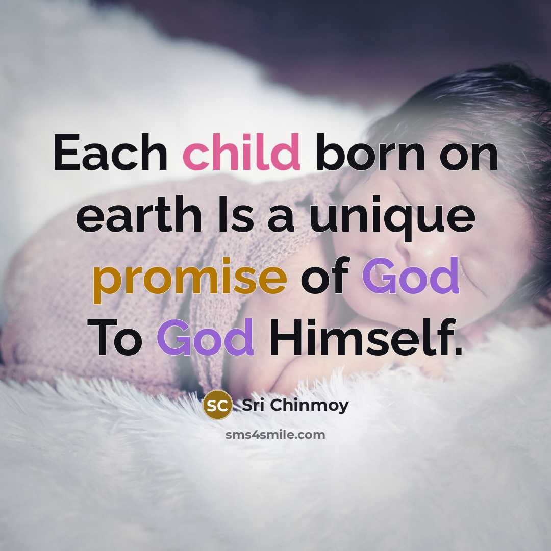 “Each child born on earth Is a unique promise of God To God Himself.” quote by Sri Chinmoy