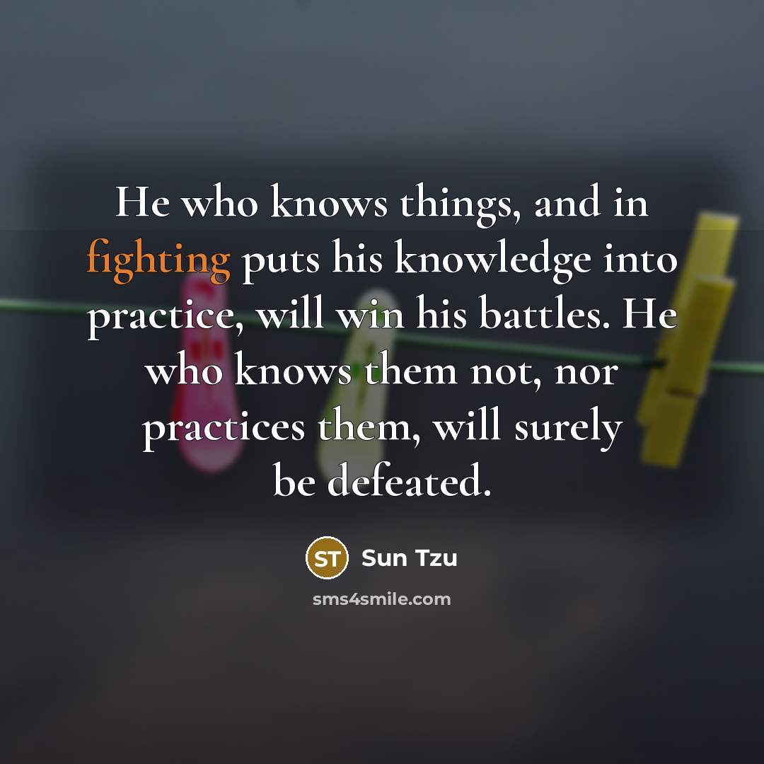 “He who knows things, and in fighting puts his knowledge…” quote by Sun Tzu