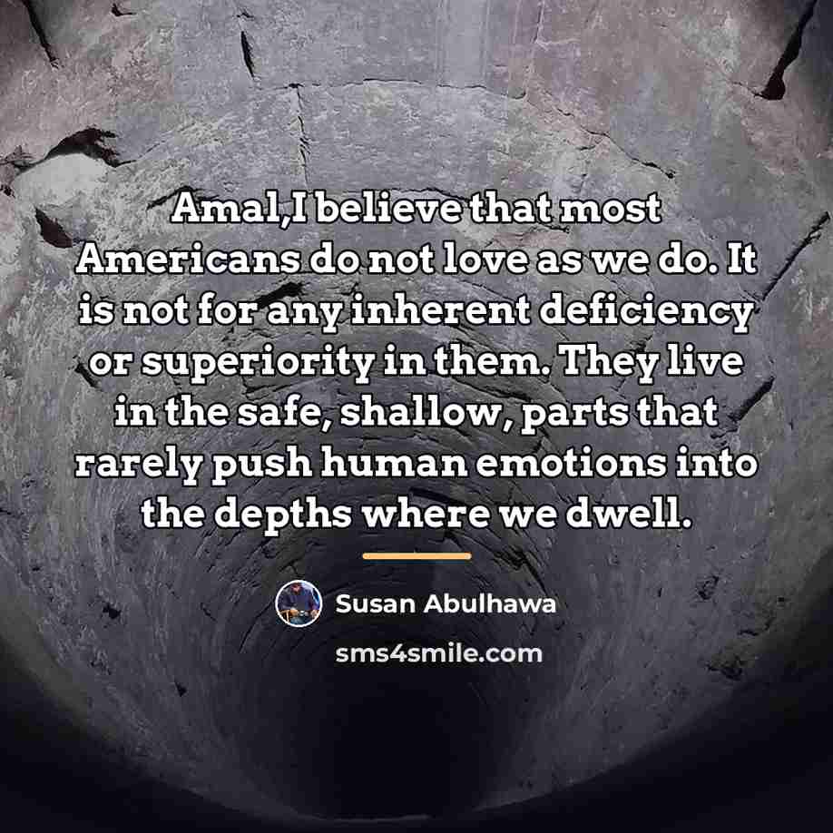 “Amal,I believe that most Americans do not love as we…” quote by Susan Abulhawa