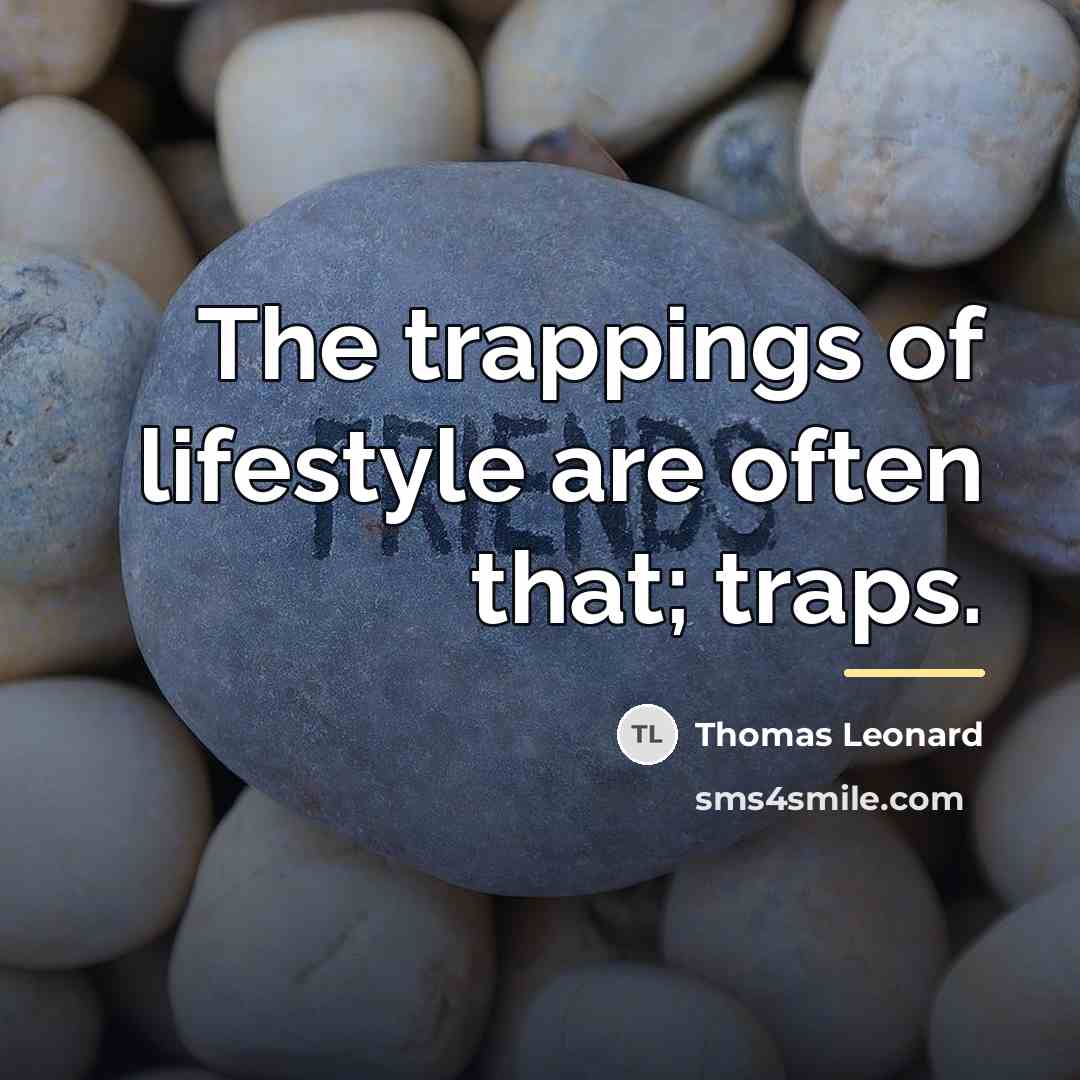 “The trappings of lifestyle are often that; traps.…” quote by Thomas Leonard