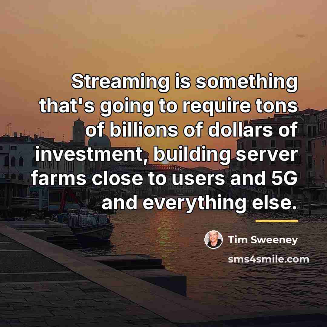 “Streaming is something that's going to require tons of billions…” quote by Tim Sweeney