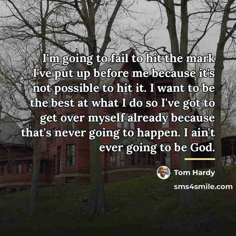 “I'm going to fail to hit the mark I've put…” quote by Tom Hardy