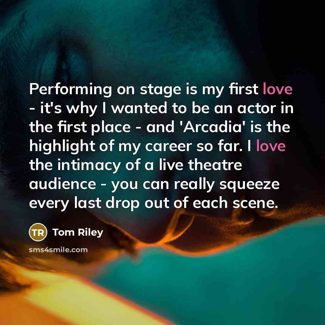 “Performing on stage is my first love - it's why…” quote by Tom Riley