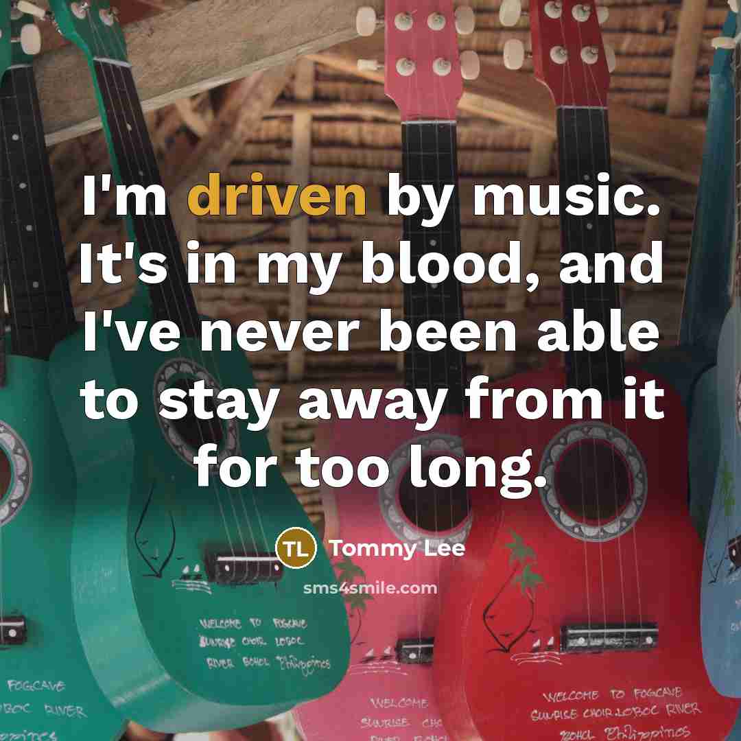 “I'm driven by music. It's in my blood, and I've…” quote by Tommy Lee