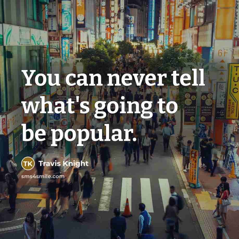 “You can never tell what's going to be popular.…” quote by Travis Knight