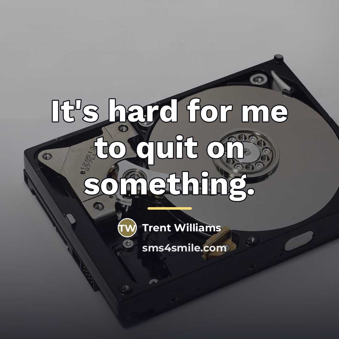 “It's hard for me to quit on something.…” quote by Trent Williams