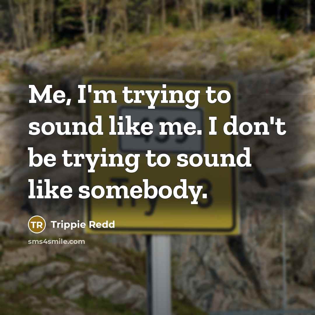 “Me, I'm trying to sound like me. I don't be…” quote by Trippie Redd