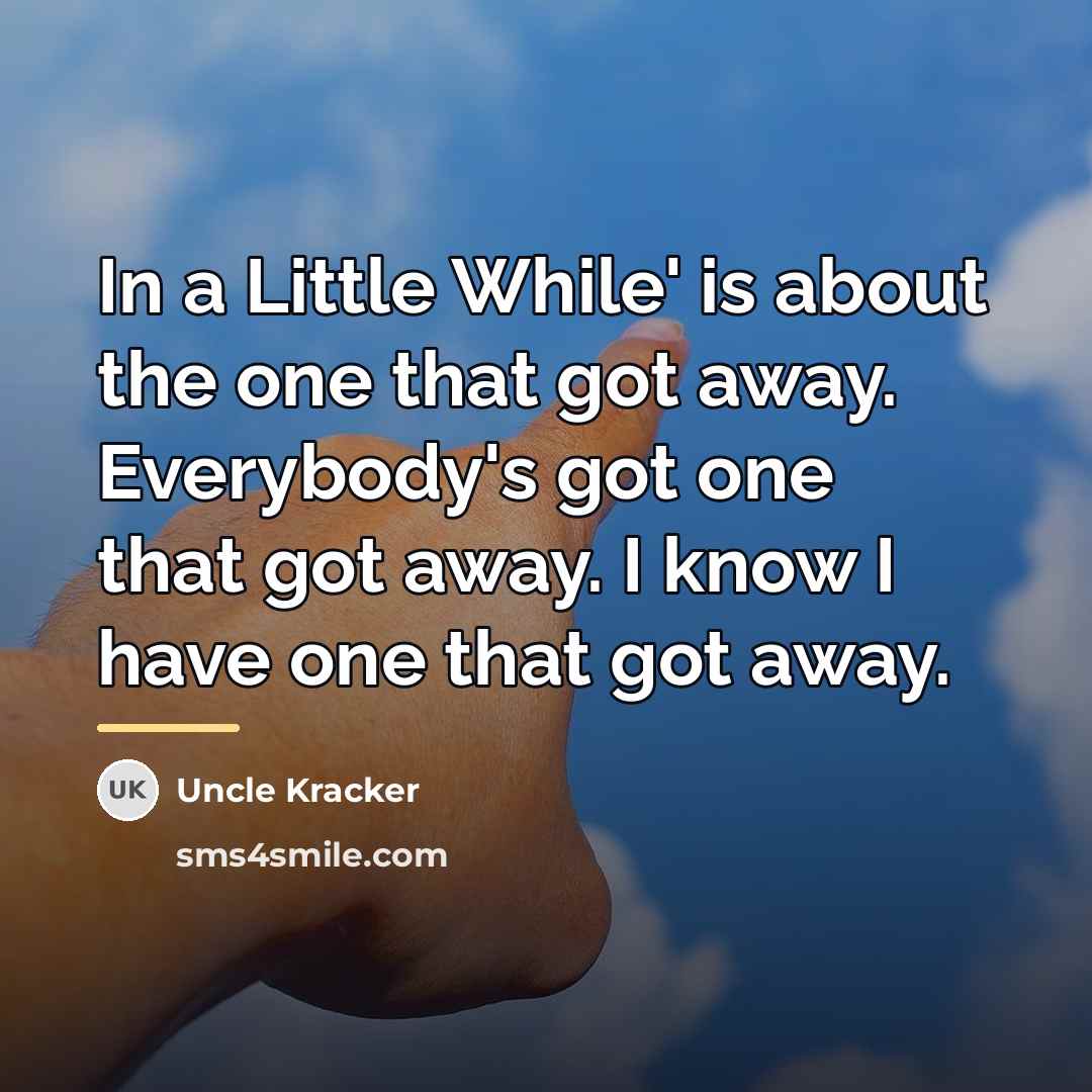 “In a Little While' is about the one that got…” quote by Uncle Kracker