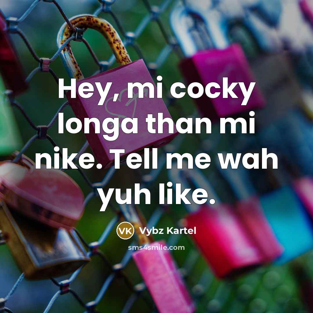 “Hey, mi cocky longa than mi nike. Tell me wah yuh like.” quote by Vybz Kartel