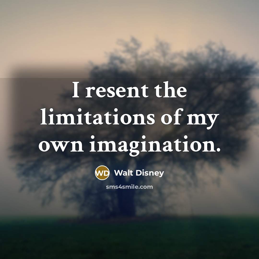 “I resent the limitations of my own imagination.…” quote by Walt Disney