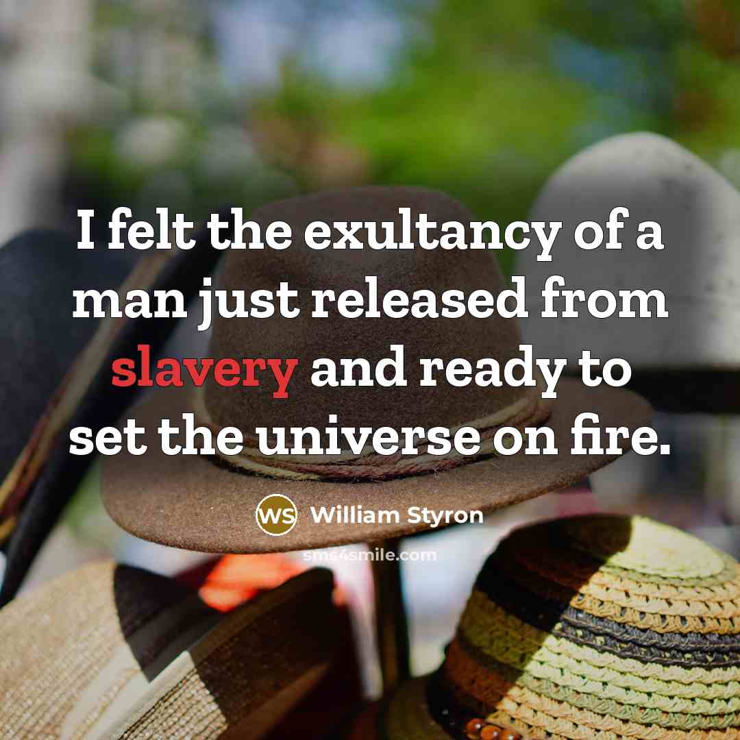 “I felt the exultancy of a man just released from…” quote by William Styron