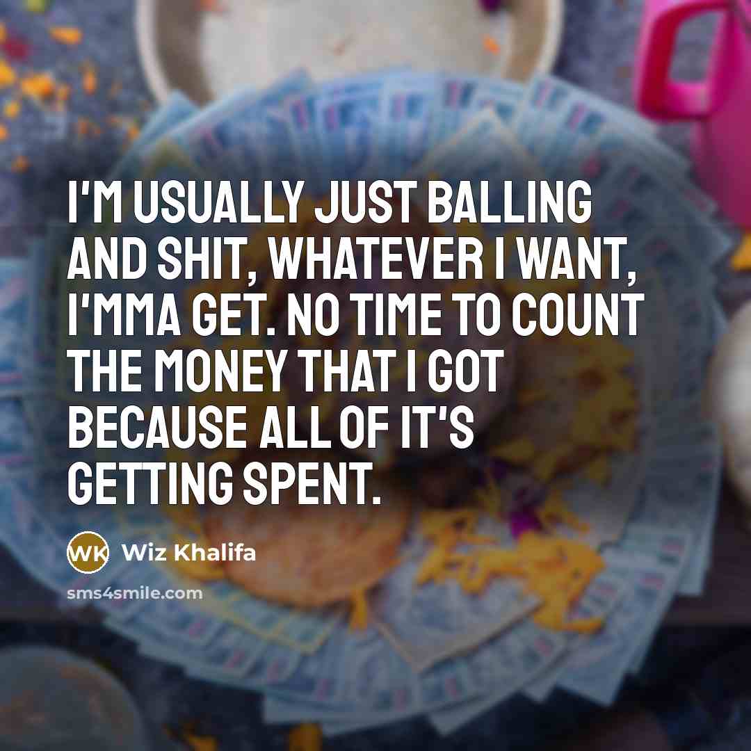 “I'm usually just balling and shit, whatever I want, I'mma…” quote by Wiz Khalifa