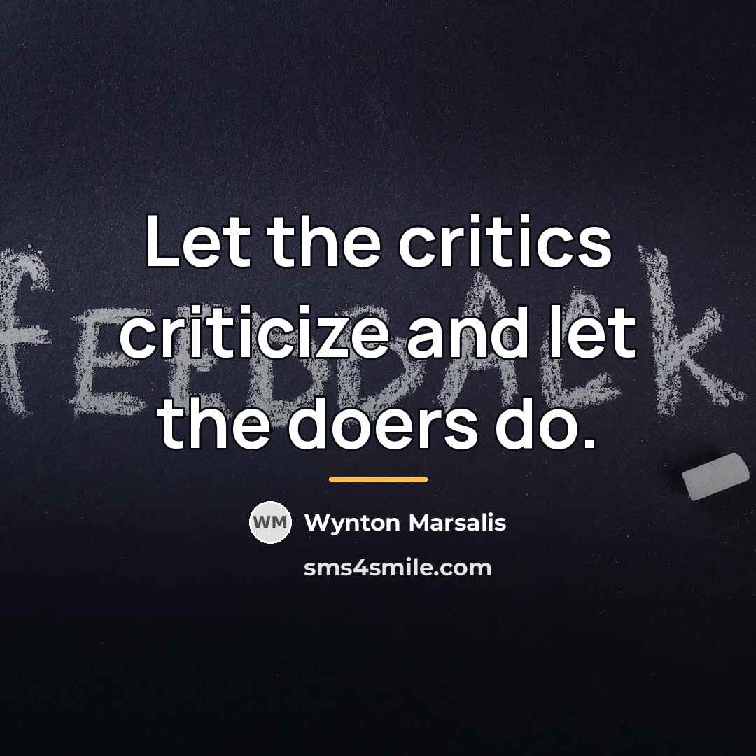 “Let the critics criticize and let the doers do.…” quote by Wynton Marsalis