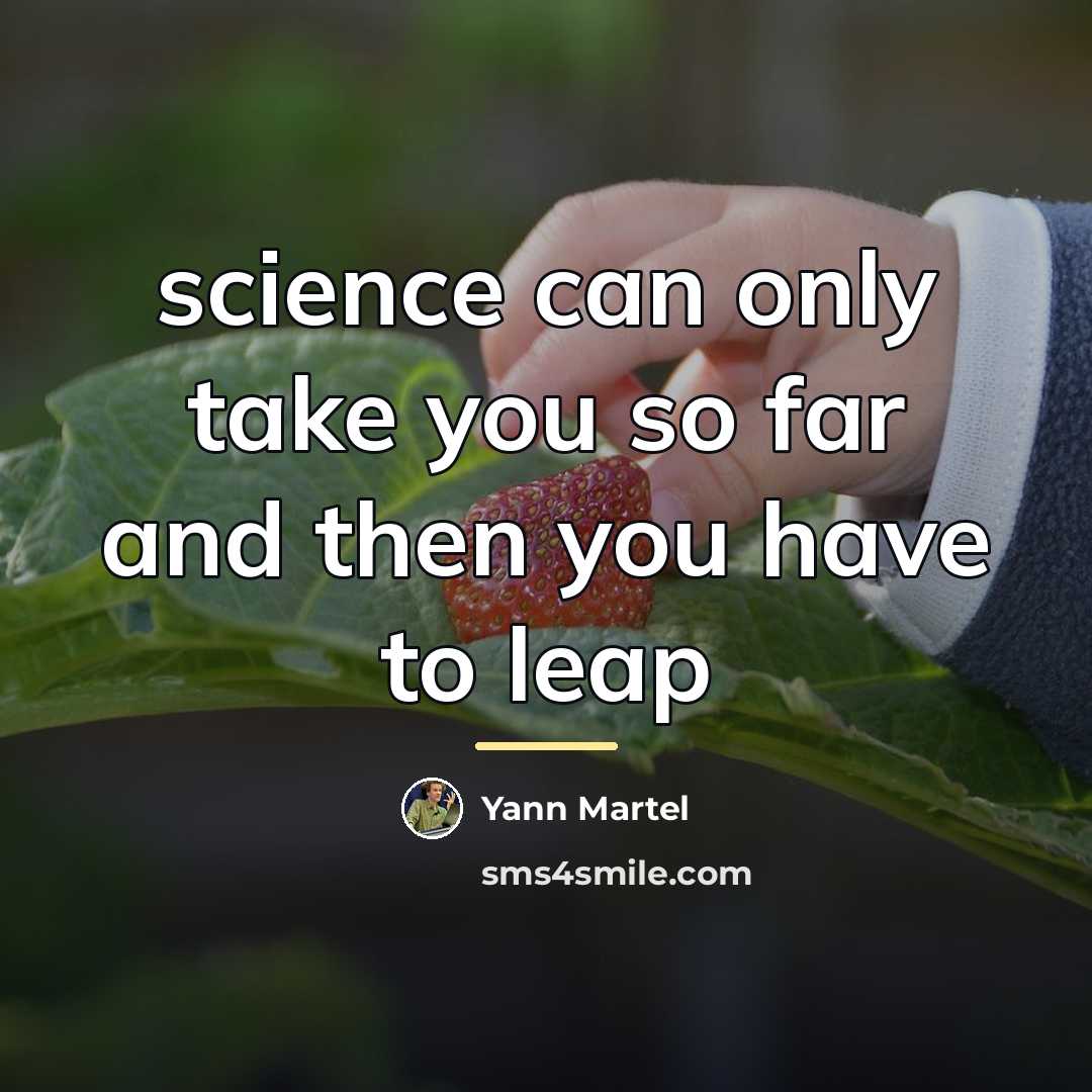 “science can only take you so far and then you…” quote by Yann Martel