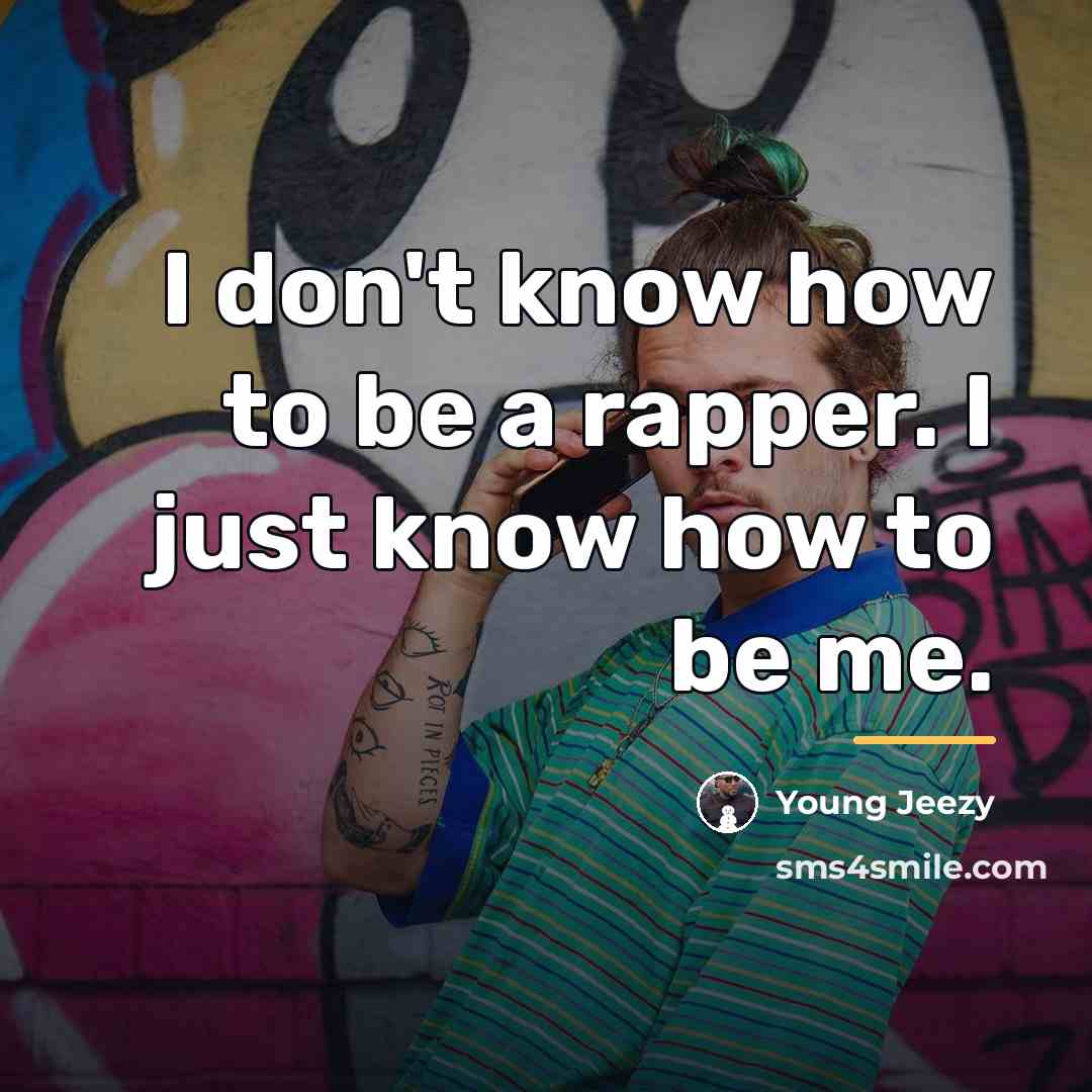 “I don't know how to be a rapper. I just…” quote by Young Jeezy