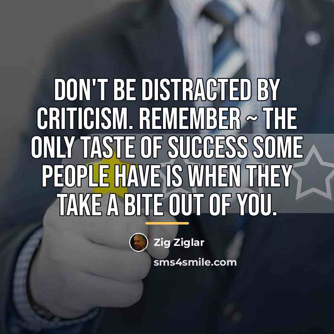 “Don't be distracted by criticism. Remember ~ the only taste…” quote by Zig Ziglar