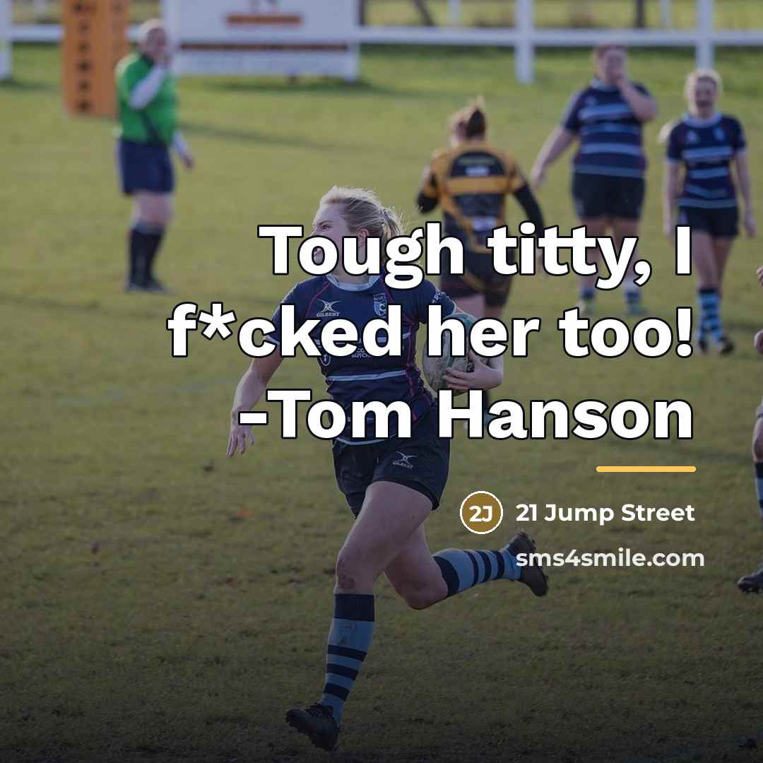 “Tough titty, I f*cked her too! -Tom Hanson…” quote by 21 Jump Street
